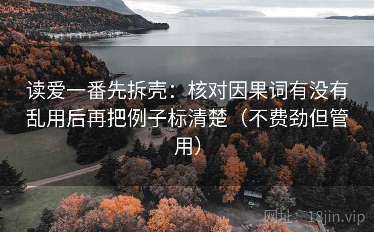 读爱一番先拆壳：核对因果词有没有乱用后再把例子标清楚（不费劲但管用）