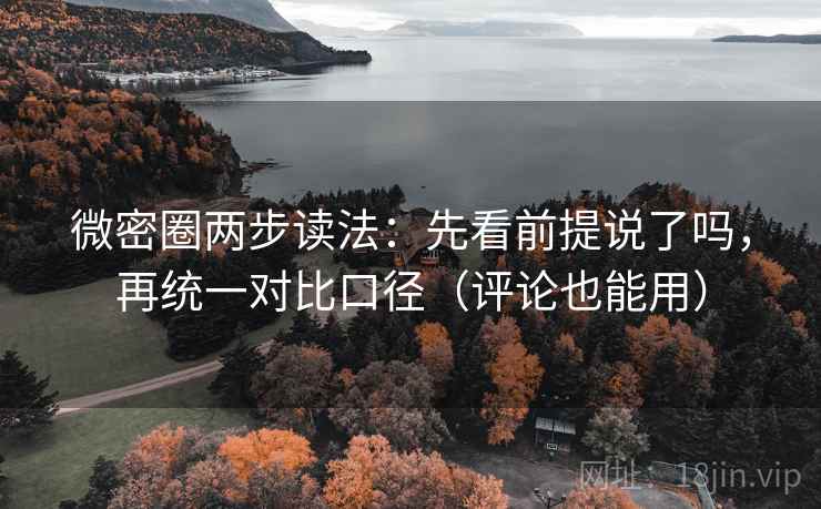 微密圈两步读法：先看前提说了吗，再统一对比口径（评论也能用）