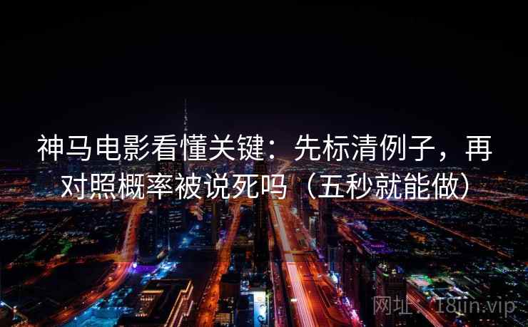 神马电影看懂关键:先标清例子,再对照概率被说死吗(五秒就能做) 神马电影看懂关键:先标清例子,再对照概率被说死吗(五秒就能做)