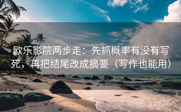 欧乐影院两步走:先抓概率有没有写死,再把结尾改成摘要(写作也能用) 欧乐影院两步走:先抓概率有没有写死,再把结尾改成摘要(写作也能用)