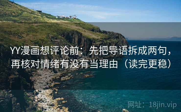 YY漫画想评论前:先把导语拆成两句,再核对情绪有没有当理由(读完更稳) YY漫画想评论前:先把导语拆成两句,再核对情绪有没有当理由(读完更稳)